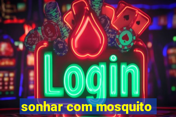 sonhar com mosquito