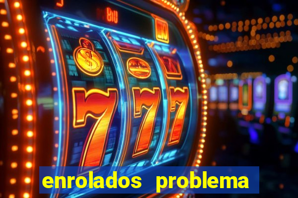 enrolados problema em dobro click jogos