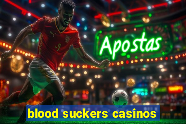 blood suckers casinos