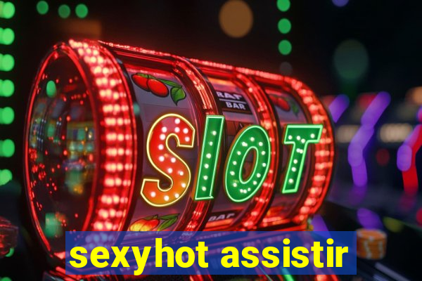 sexyhot assistir