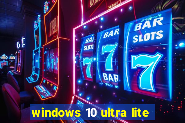 windows 10 ultra lite