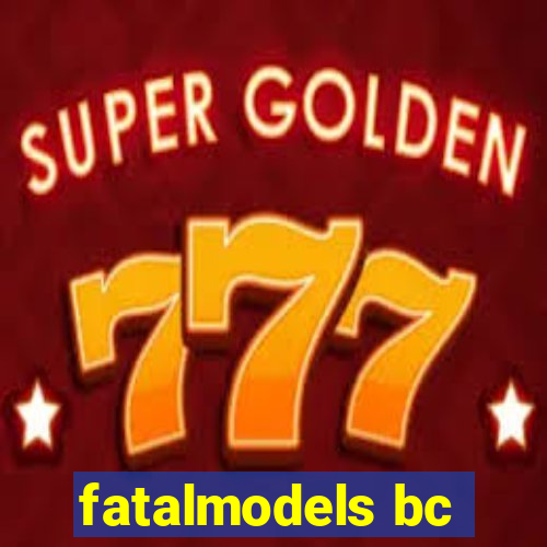 fatalmodels bc