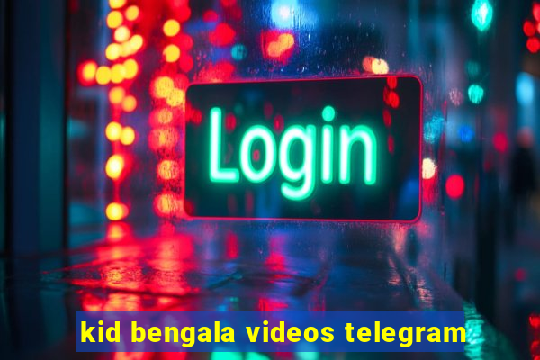 kid bengala videos telegram