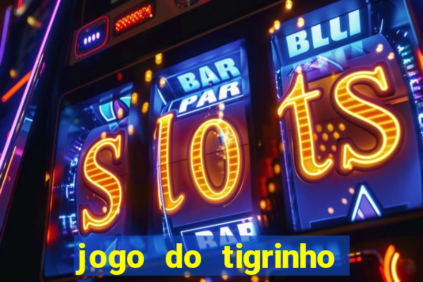 jogo do tigrinho casa chinesa é confiável