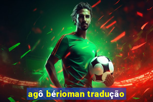 agô bérioman tradução