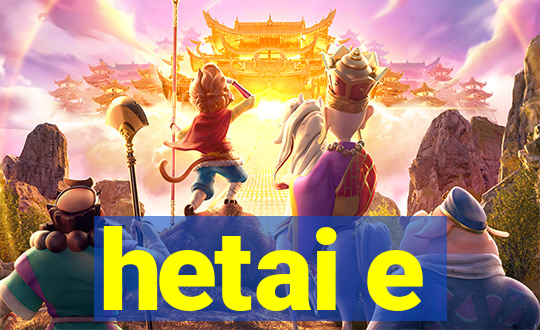 hetai e