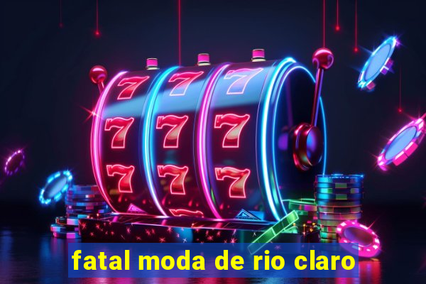 fatal moda de rio claro