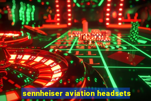 sennheiser aviation headsets