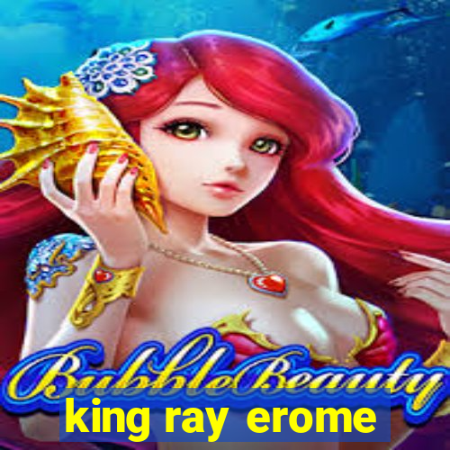 king ray erome