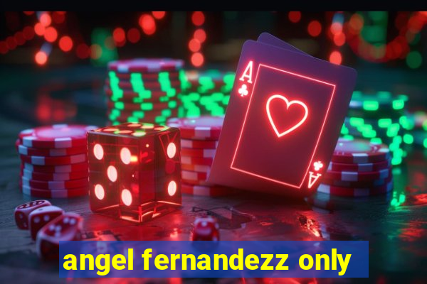 angel fernandezz only