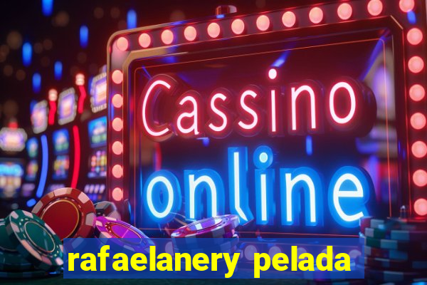 rafaelanery pelada