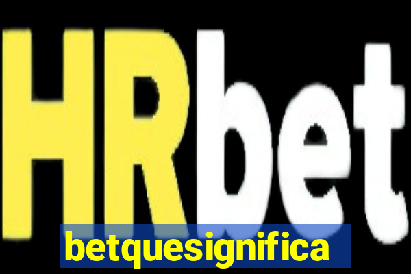 betquesignifica